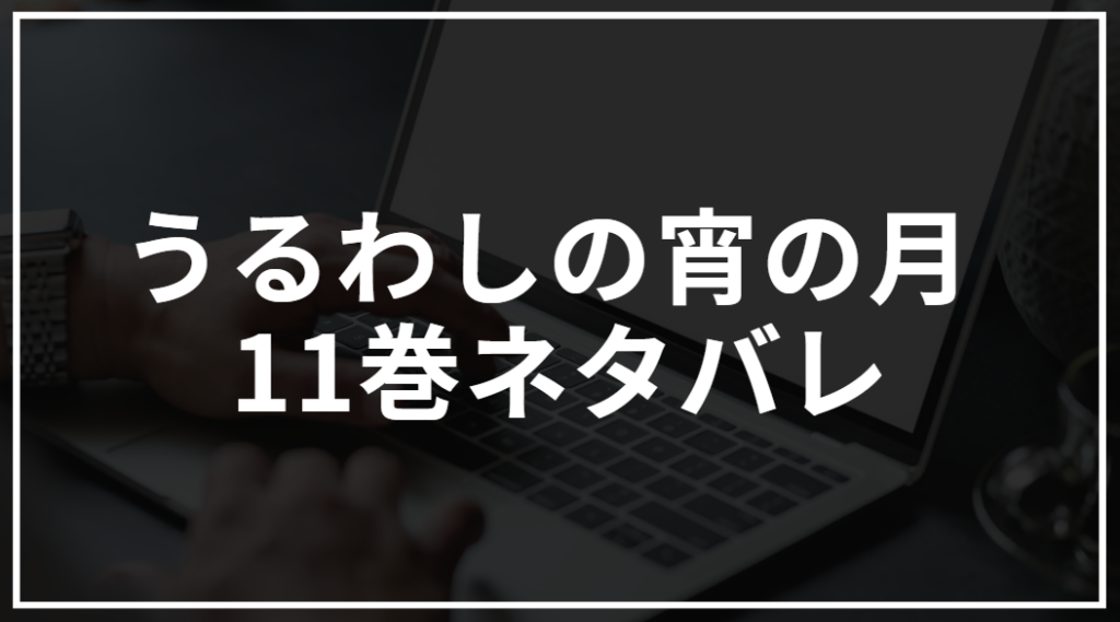 うるわしの宵の月 11巻ネタバレ